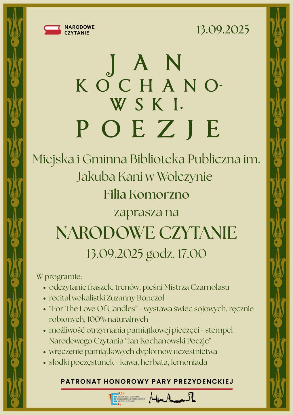 Może być zdjęciem przedstawiającym tekst „NARODOWE CZYTANIE 13.09.2025 JAN N J A OCHNO- WSKI. P OEZJE Miejska i Gminna Biblioteka Publiczna im. Jakuba Kani w Wołczynie Filia Komorzno zaprasza na NARODOWE CZYTANIE 13.09.2025 godz 17.00 W programic: ·odczytanie fraszek, trenów, pieśni Mistrza Czarnolasu recital wokalistki Zuzanny Bonczol "For The Love Oi Candles" wystawa świec sojowych, ręcznie robionych, 100% 00%naturalnych możliwość otrzymania pamiątkowej pieczęci stempel Narodowego Czytania Czy "Jan Kochanowski Poezje" •wręczenie pamiątkowych dyplomów uczcstnictwa •slodki poczęstunck kawa, herbata, lemoniada PATRONAT HONOROWY PARY PREZYDENCKIEJ اياح REKALOMINNA”